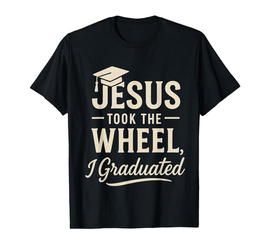 Jesus Took The Wheel I Graduated Christian Graduation T-Shirt