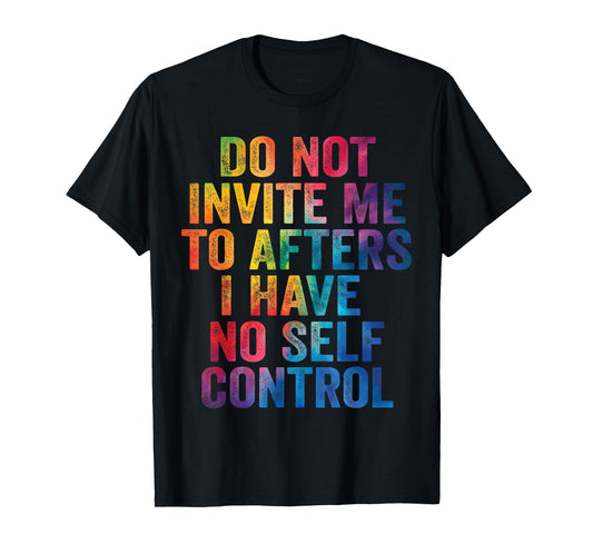 Do Not Invite Me To Afters I Have No Self Control Quote T-Shirt