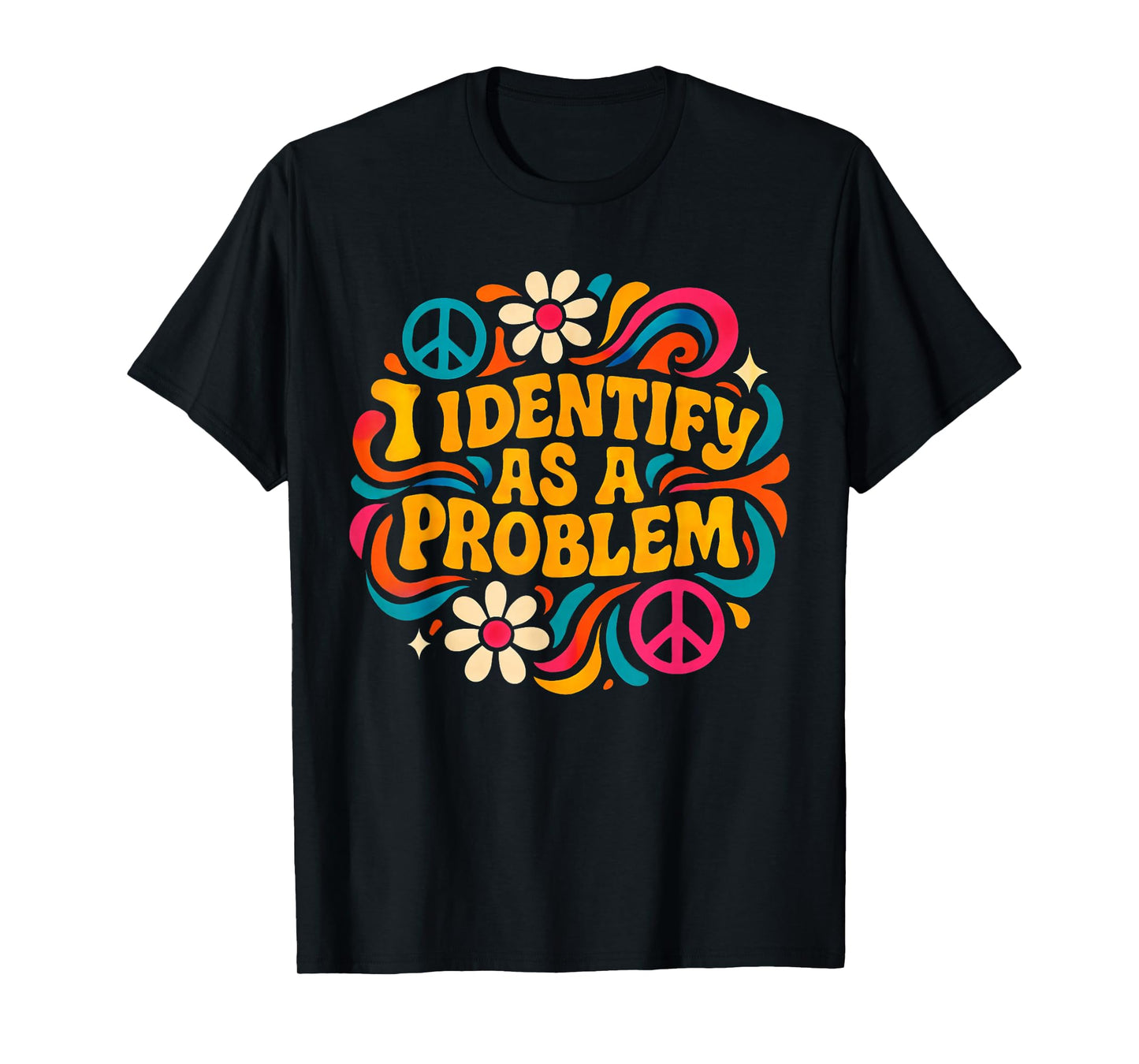 Funny Humor Joke Identity Quote I Identify As A Problem T-Shirt