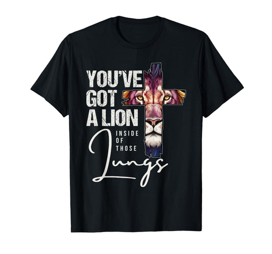 You've Got A Lion Inside Of Those Lungs Jesus Christian Lion T-Shirt