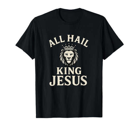 All Hail King Jesus Worship Faith Design T-Shirt
