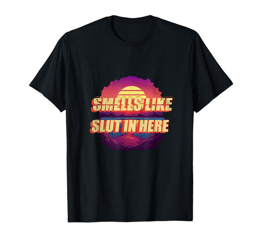 Smells Like Slut In Here Shirt Adult Humor 70s 80s Retro T-Shirt