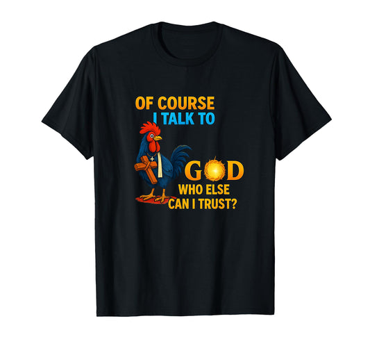of Course I Talk to God Who Else Can I Trust T-Shirt
