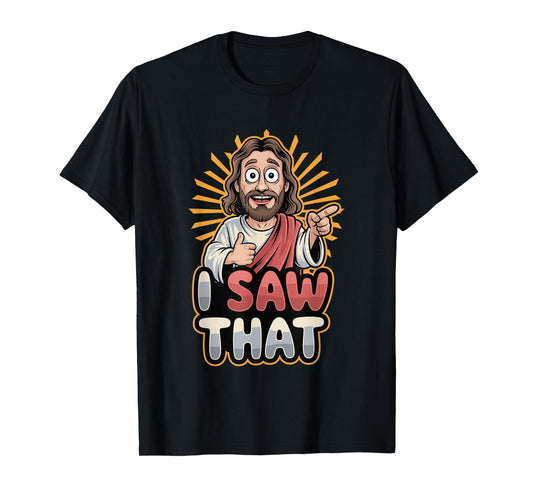 I Saw That Funny Jesus Humor Sarcastic Jesus Quote T-Shirt