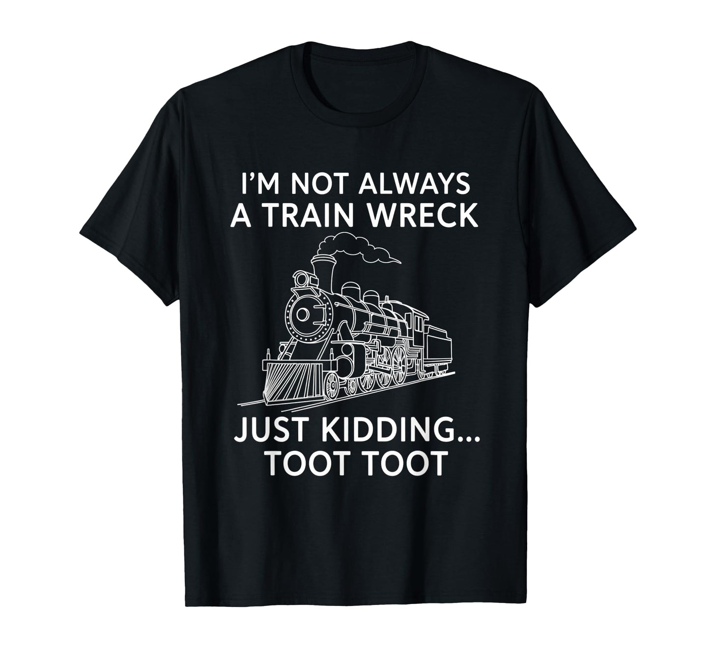 Train I'm Not Always A Train Wreck Just Kidding Toot funny T-Shirt