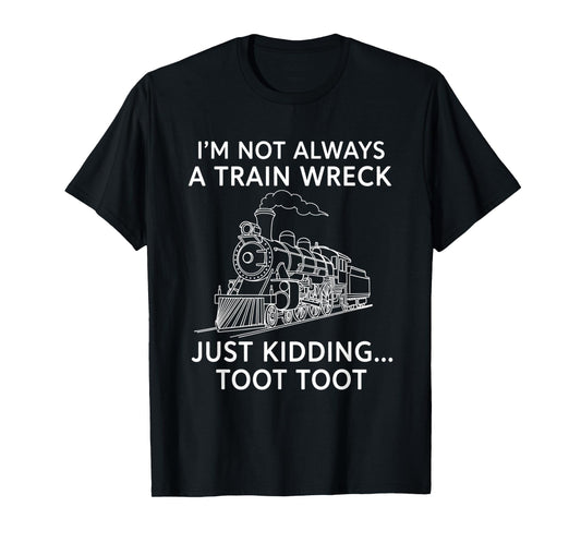 Train I'm Not Always A Train Wreck Just Kidding Toot funny T-Shirt