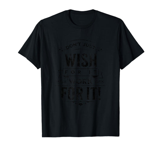 Don't Wish For It, Positive Message Saying Vintage T-Shirt