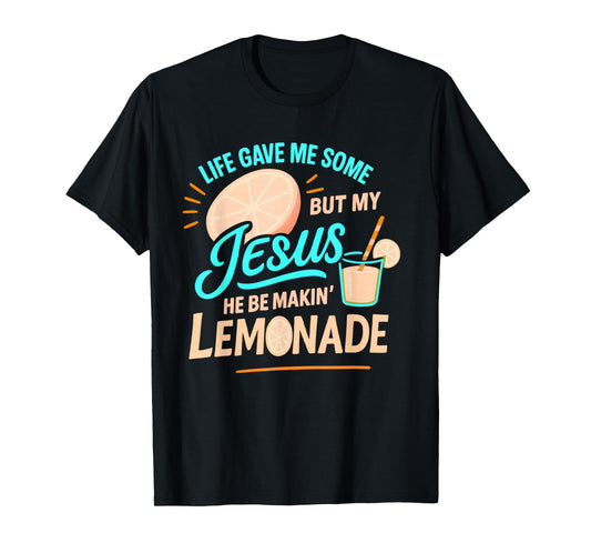 Life Gave Me Some Lemons But My Jesus He Be Making Lemonade T-Shirt