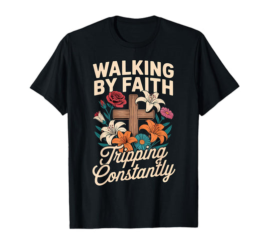 Walking by Faith Tripping Constantly Funny Jesus Christian T-Shirt