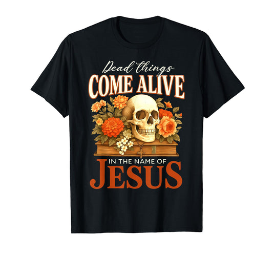 Dead Things Come Alive Name of Jesus Christian Halloween T-Shirt