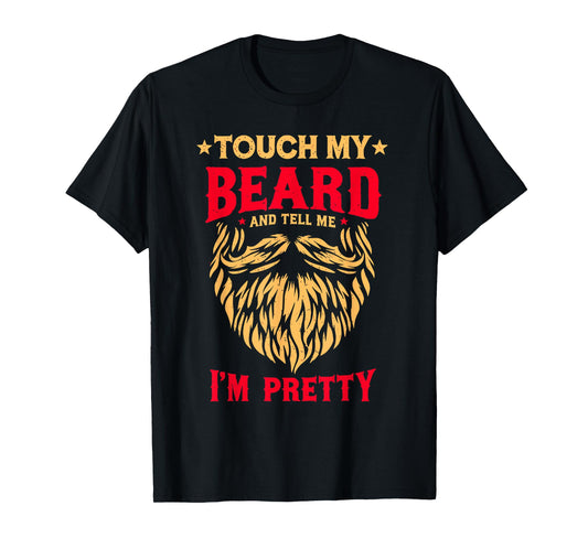 Funny Beard Quote Touch My Beard And Tell Me I'm Pretty Men T-Shirt