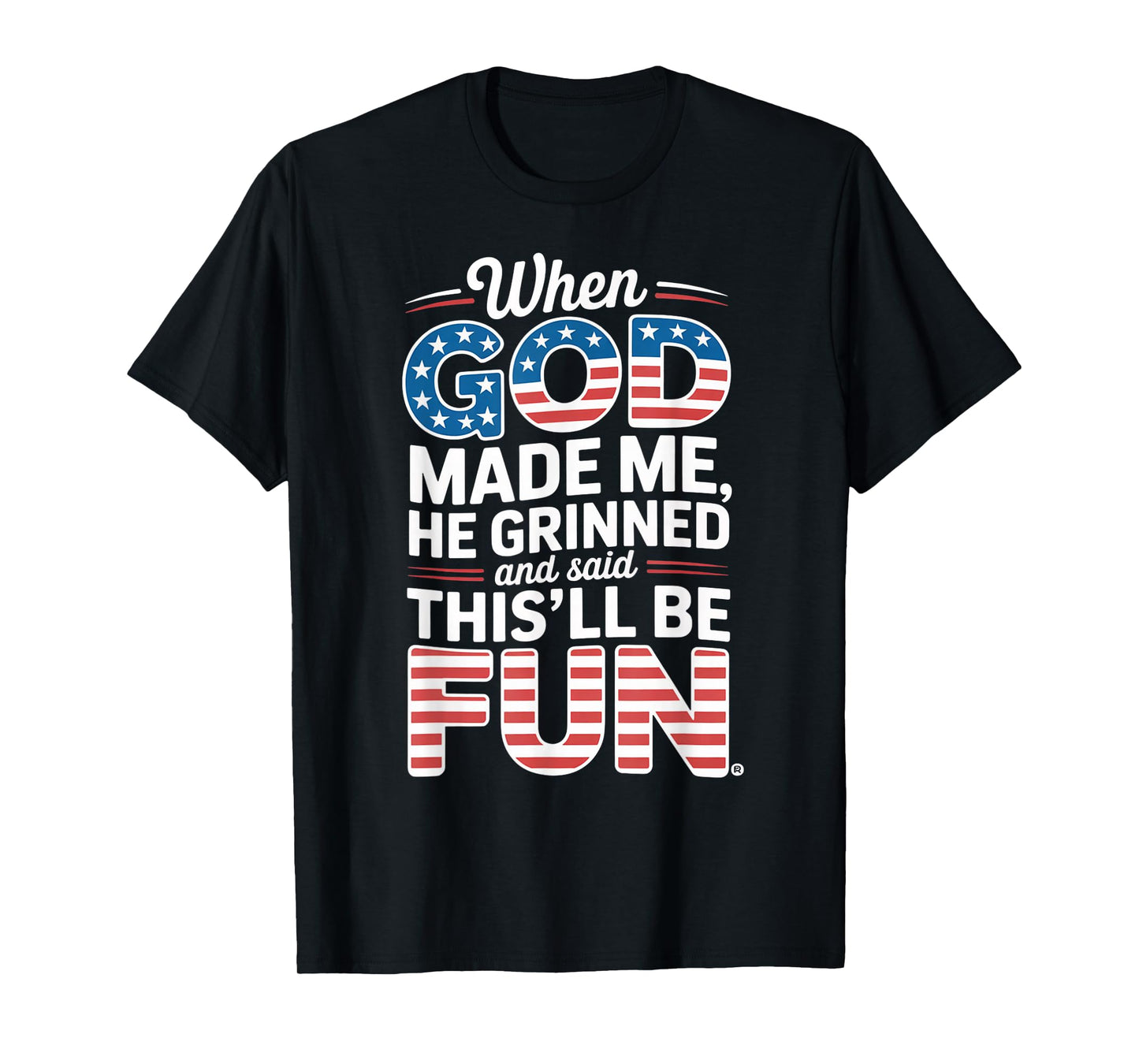 When God Made Me He Grinned Said This'll Be Fun Sarcastic T-Shirt