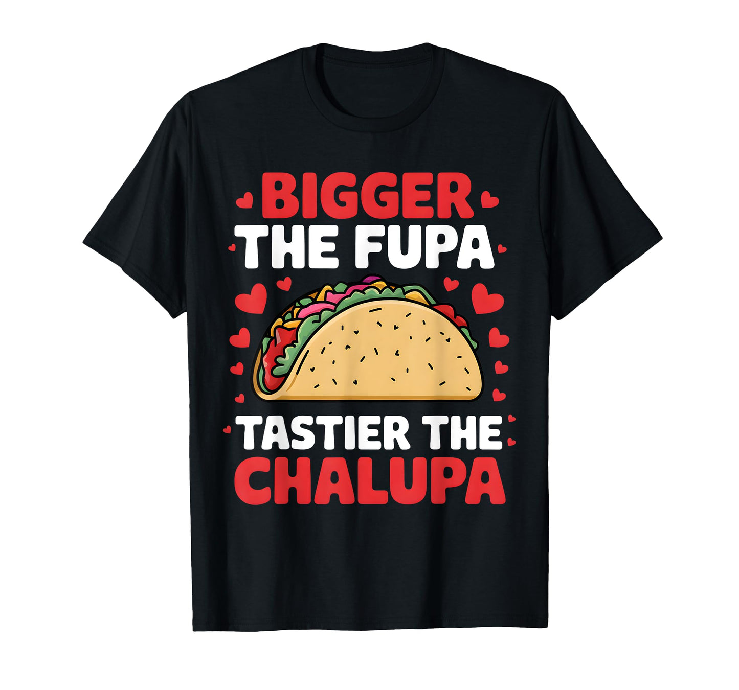 Bigger The Fupa Tastier The Chalupa Funny Mexican T-Shirt