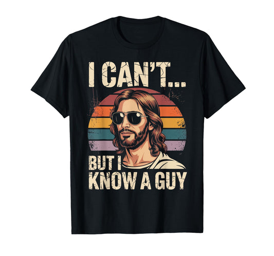 I Can't But I Know A Guy Jesus Cross Funny Christian T-Shirt