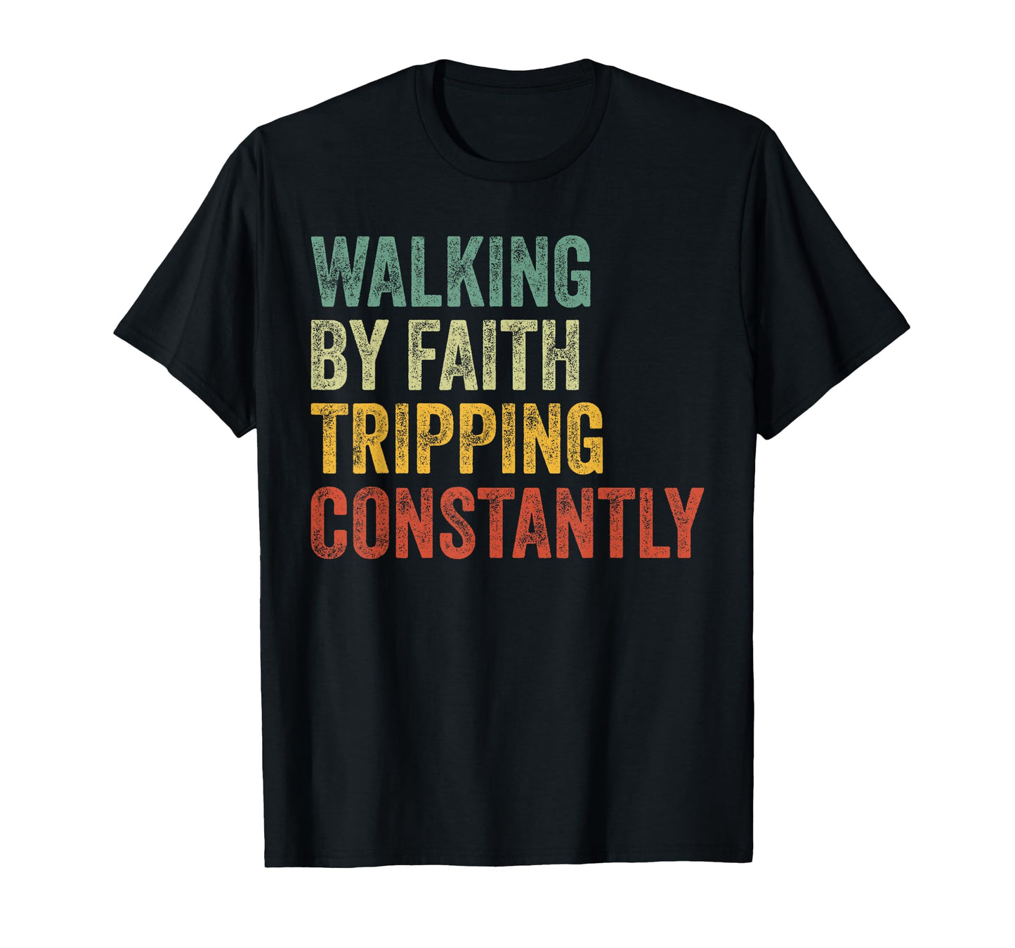 Walking by Faith Tripping Constantly Christian Humor Quote T-Shirt