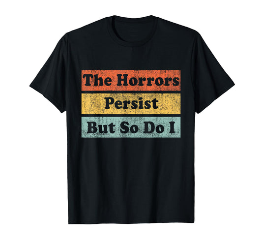 The Horrors Persist But So Do I Humor Funny Colorful Design T-Shirt