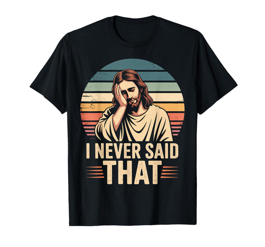 I Never Said That Funny Jesus Quote Christian Parody Humor T-Shirt
