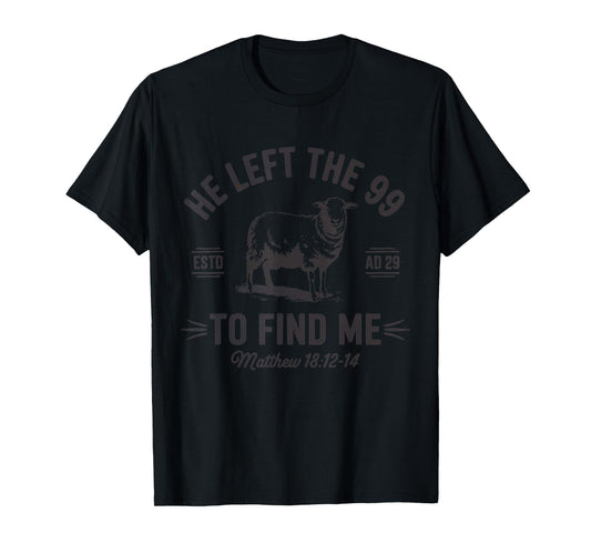 He Left The 99 to Find Me Christian - Bible Verse Matthew T-Shirt