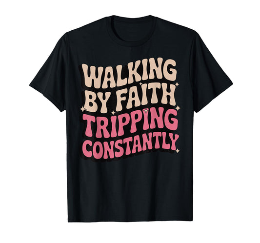 Walking By Faith Tripping Constantly T-Shirt