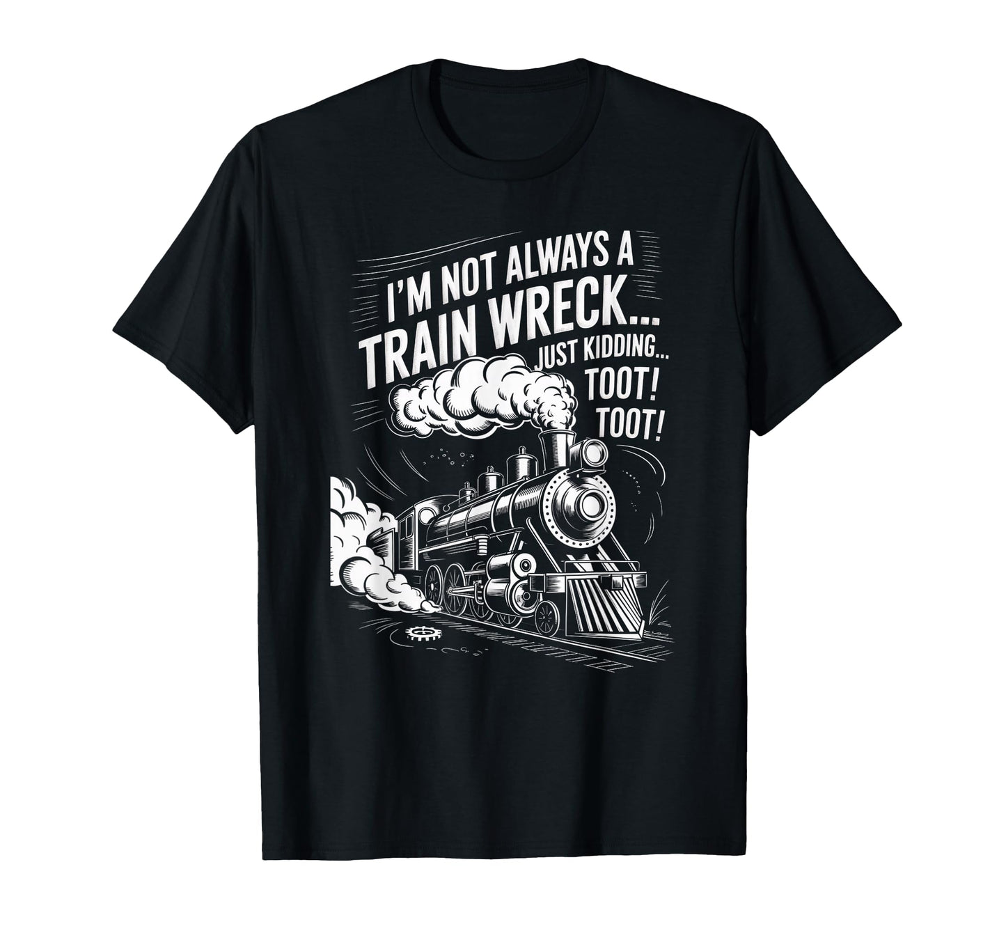 I'm Not Always A Train Wreck Just Kidding Toot Toot Train T-Shirt