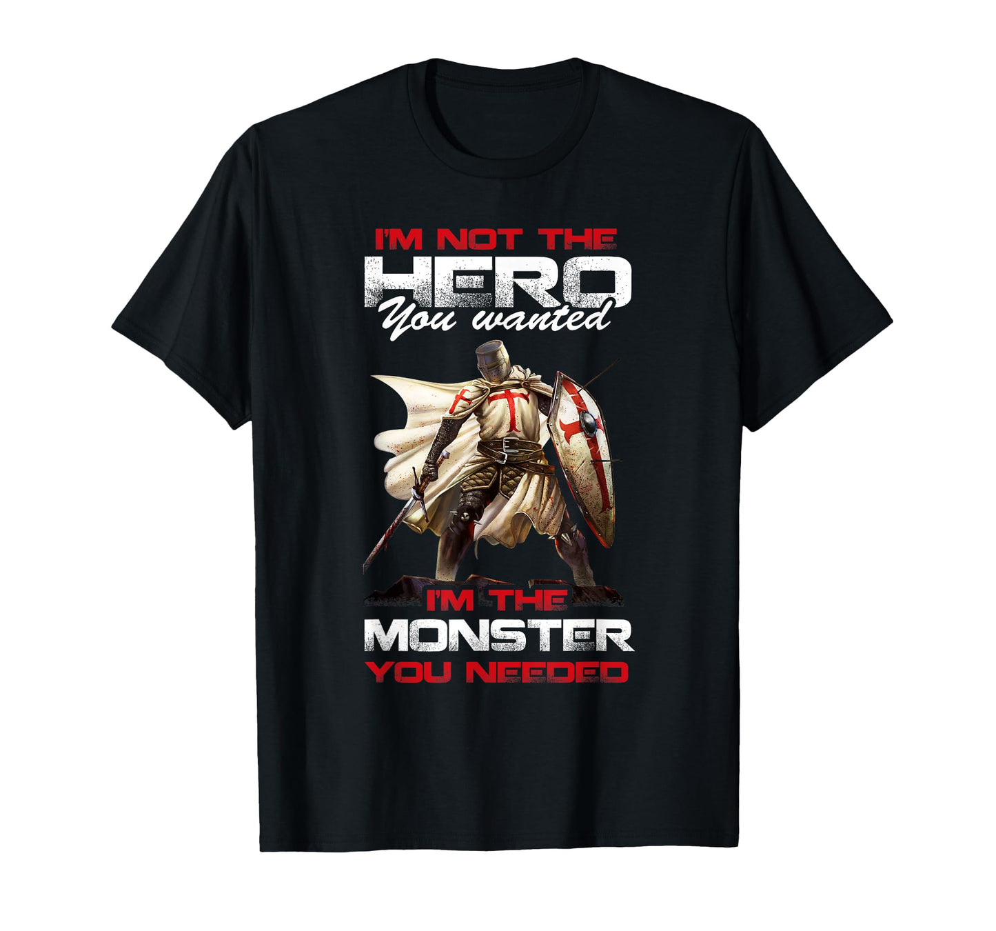 Knight Templar I'M Not The Hero You Wanted I'M The Monster T-Shirt