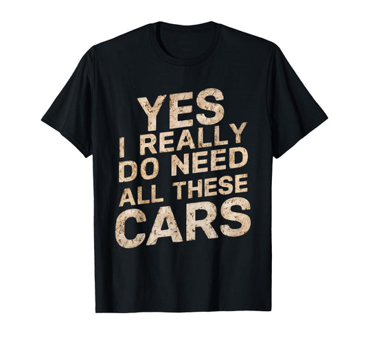 Yes I Really Do Need All These Cars Funny Car Lovers for Men T-Shirt