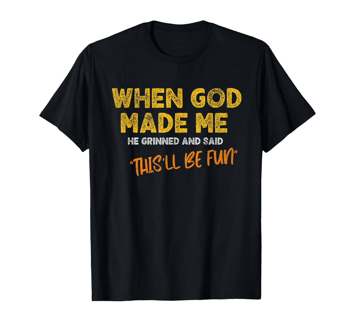 When God Made Me He Grinned and Said - Funny Quote T-Shirt