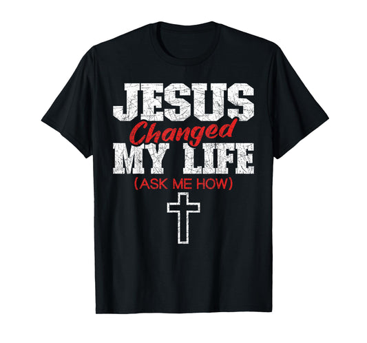 Jesus Changed My Life Ask Me How Bible Cross Christ Jesus T-Shirt