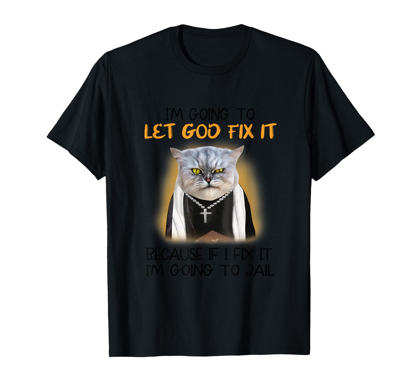 Cat Let God Fix It Because If I Fix It I'm Going To Jail T-Shirt