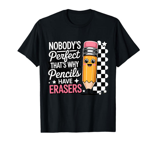 Nobody Perfect That's Why Pencils Have Erasers Funny T-Shirt