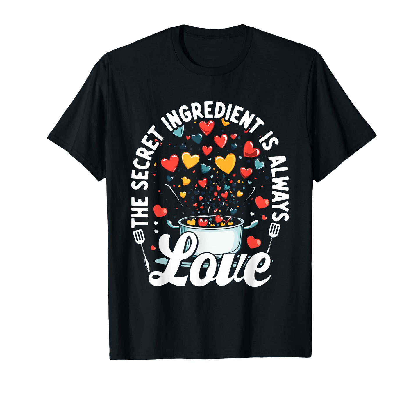 The Secret Ingredient Is Always Love Hearts Cooking T-Shirt
