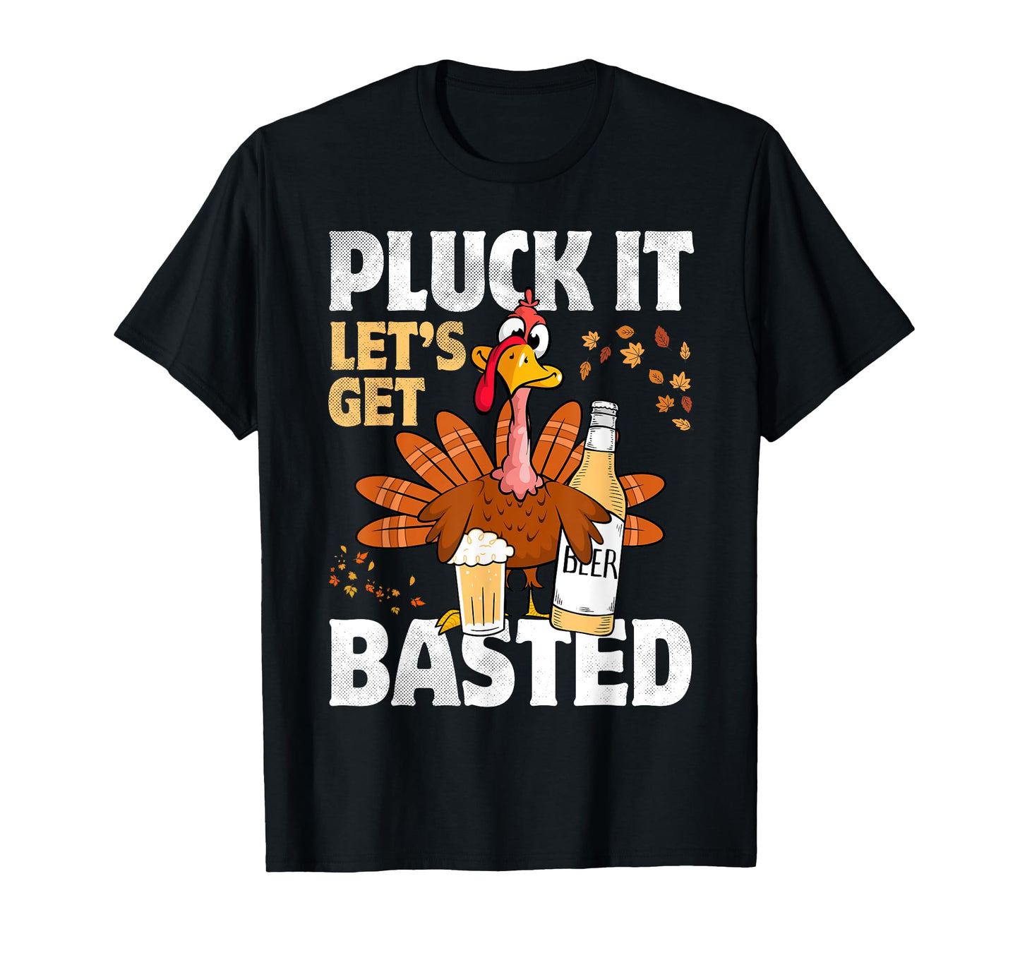 Pluck It Let’s Get Basted Funny Turkey Thanksgiving Beer T-Shirt