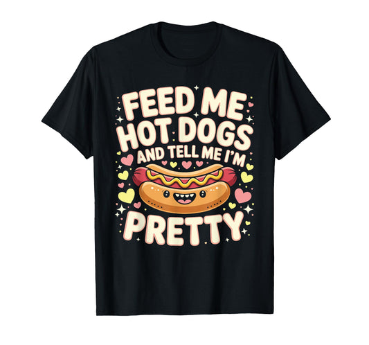 Feed Me Hot Dogs And Tell Me I'm Pretty Funny Hot Dog T-Shirt