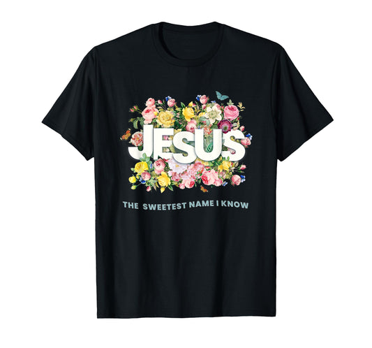 Jesus,The Sweetest Name I Know,Flowers and Typography Design T-Shirt
