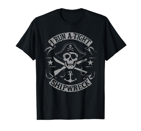 I Run A Tight Shipwreck Funny Pirate Quote T-Shirt