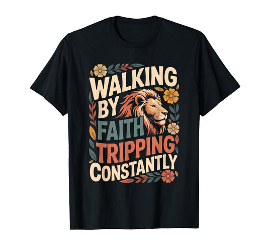 Walking by Faith Tripping Constantly Funny Walk with God T-Shirt
