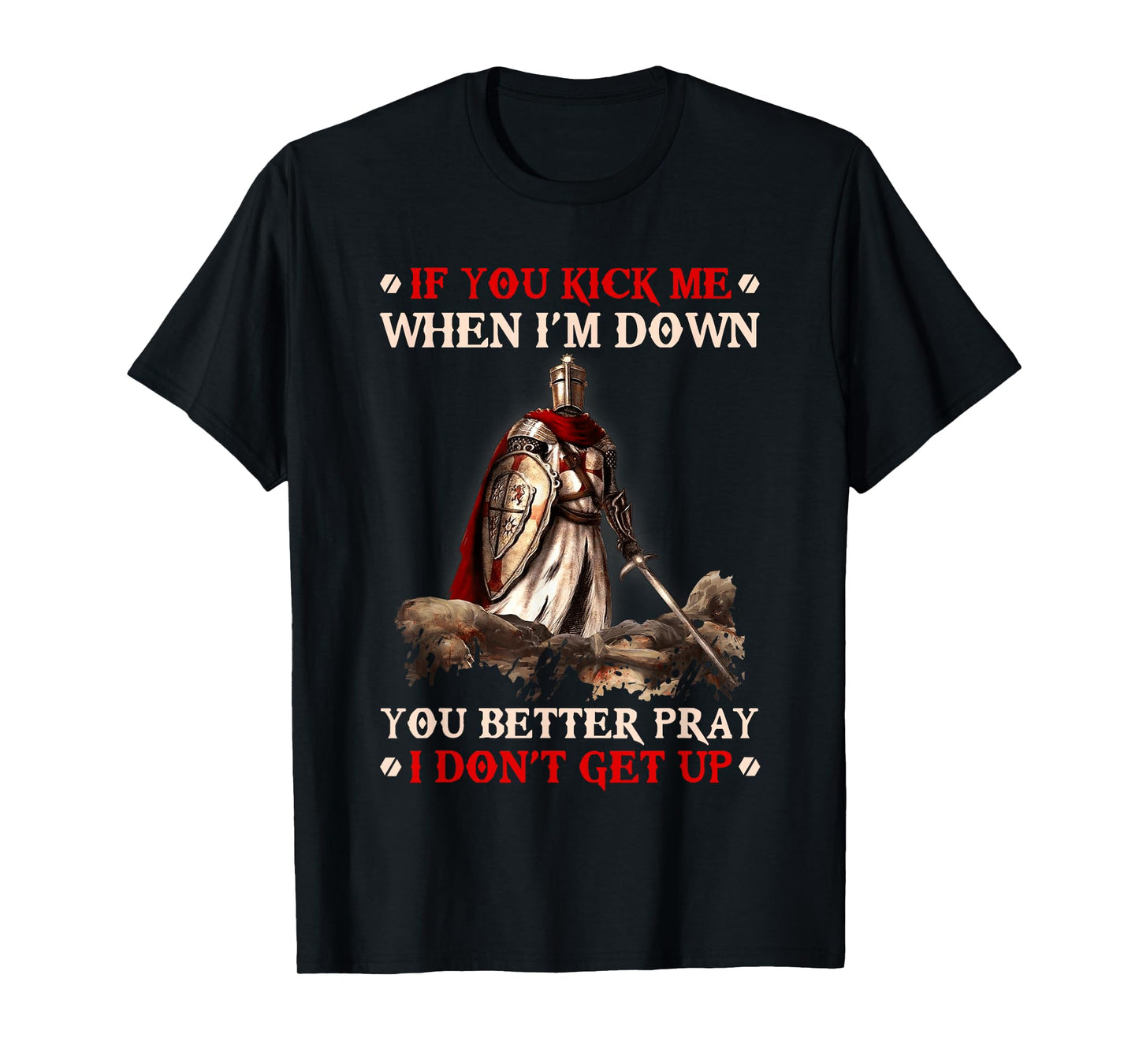 Knight Templar If You Kick Me When I'M Down You Better Pray T-Shirt