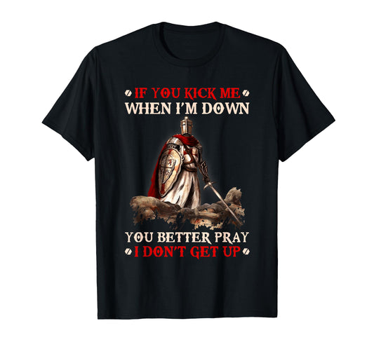 Knight Templar If You Kick Me When I'M Down You Better Pray T-Shirt
