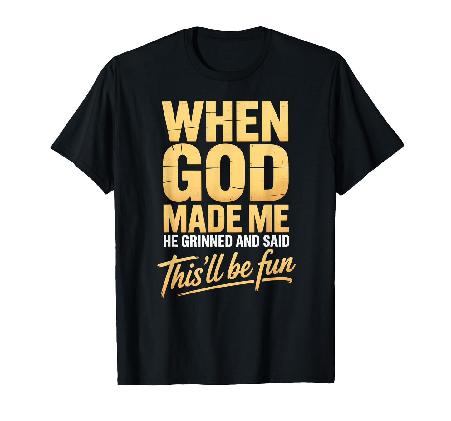 When God Made Me He Grinned and Said This'll Will Be Fun T-Shirt