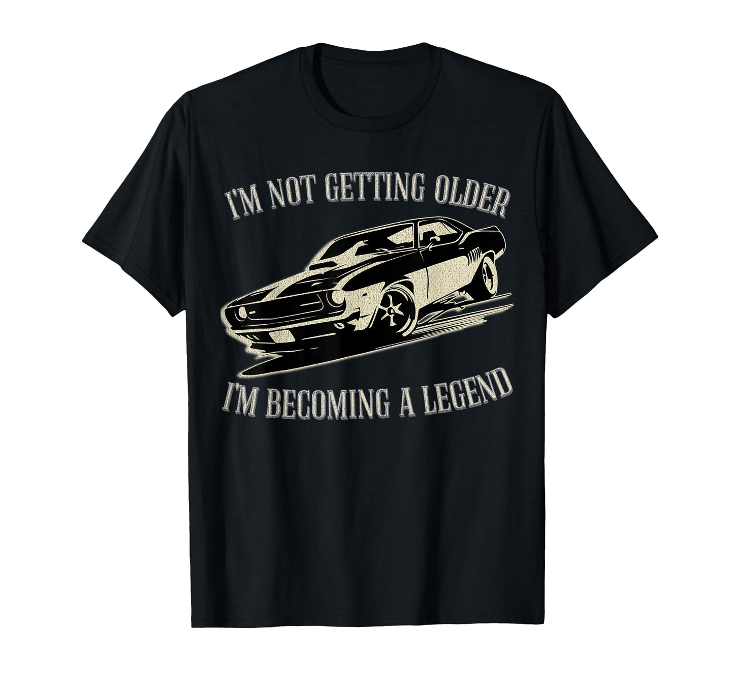 I'm Not Getting Older I'm Becoming a Legend Car Men Women T-Shirt