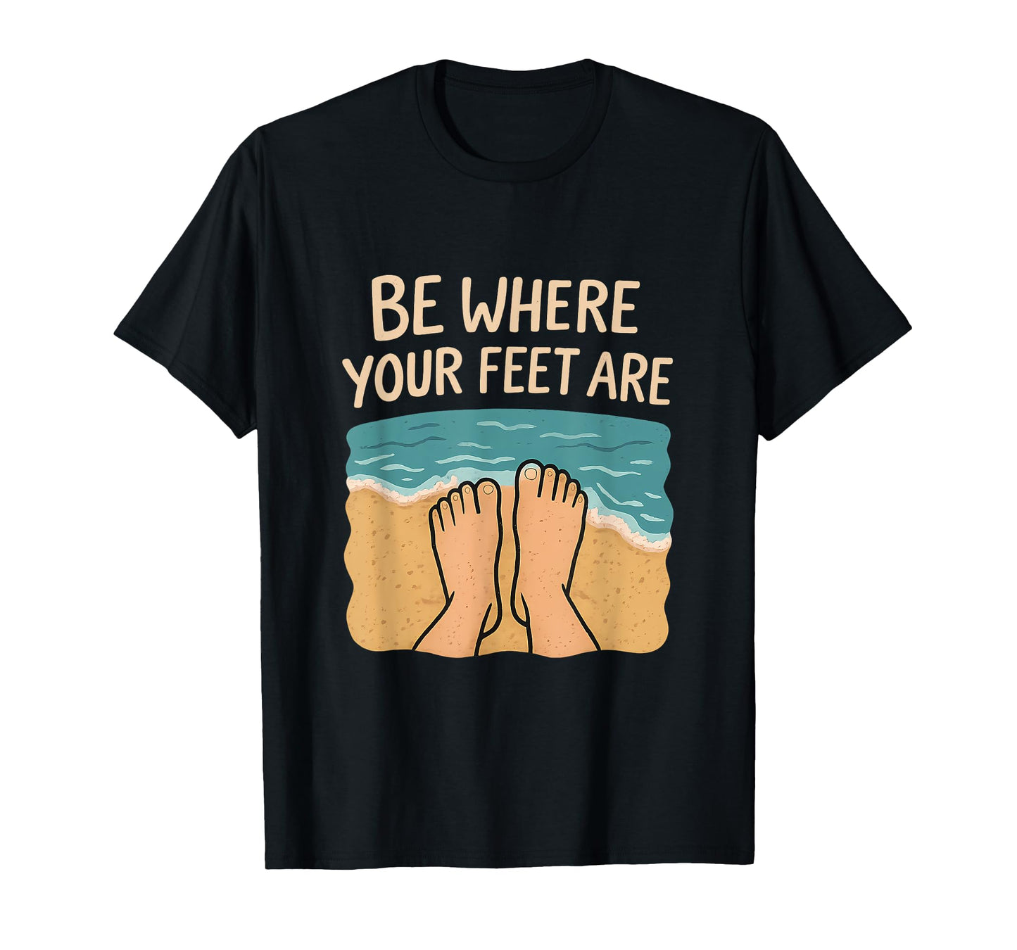 Be Where Your Feet Are Beach Sand Waves Graphic T-Shirt