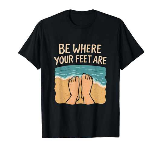 Be Where Your Feet Are Beach Sand Waves Graphic T-Shirt