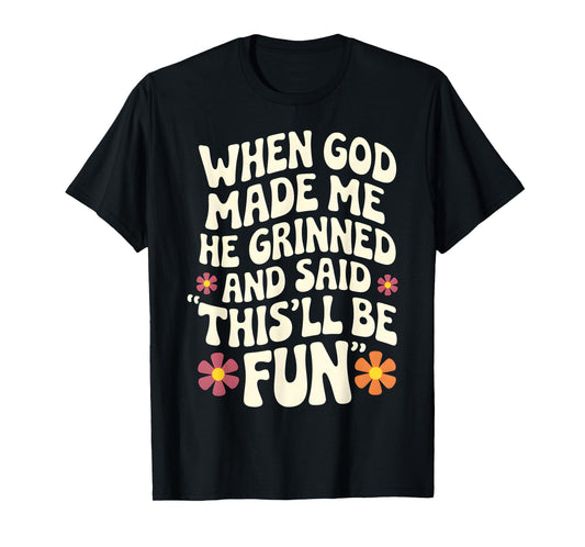 When God Made Me He Grinned and Said Sarcastic Funny Saying T-Shirt