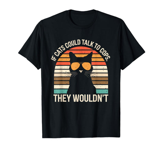 If Cats Could Talk To Cops They Wouldn't Funny Vintage T-Shirt