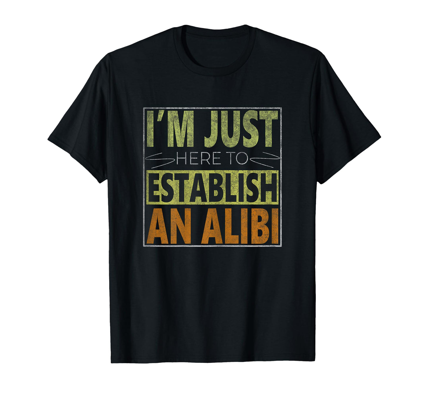 i'm just here to establish an alibi Funny quote for women T-Shirt