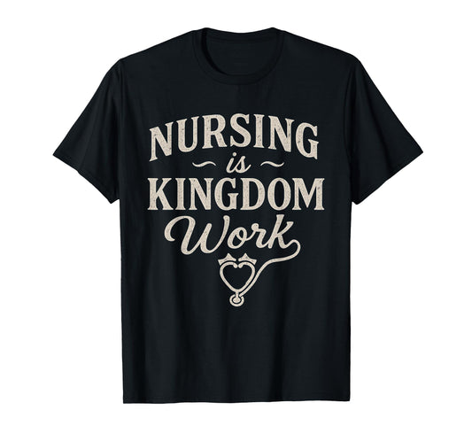 Nursing Is Kingdom Work Faith Based Nurse Quote T-Shirt