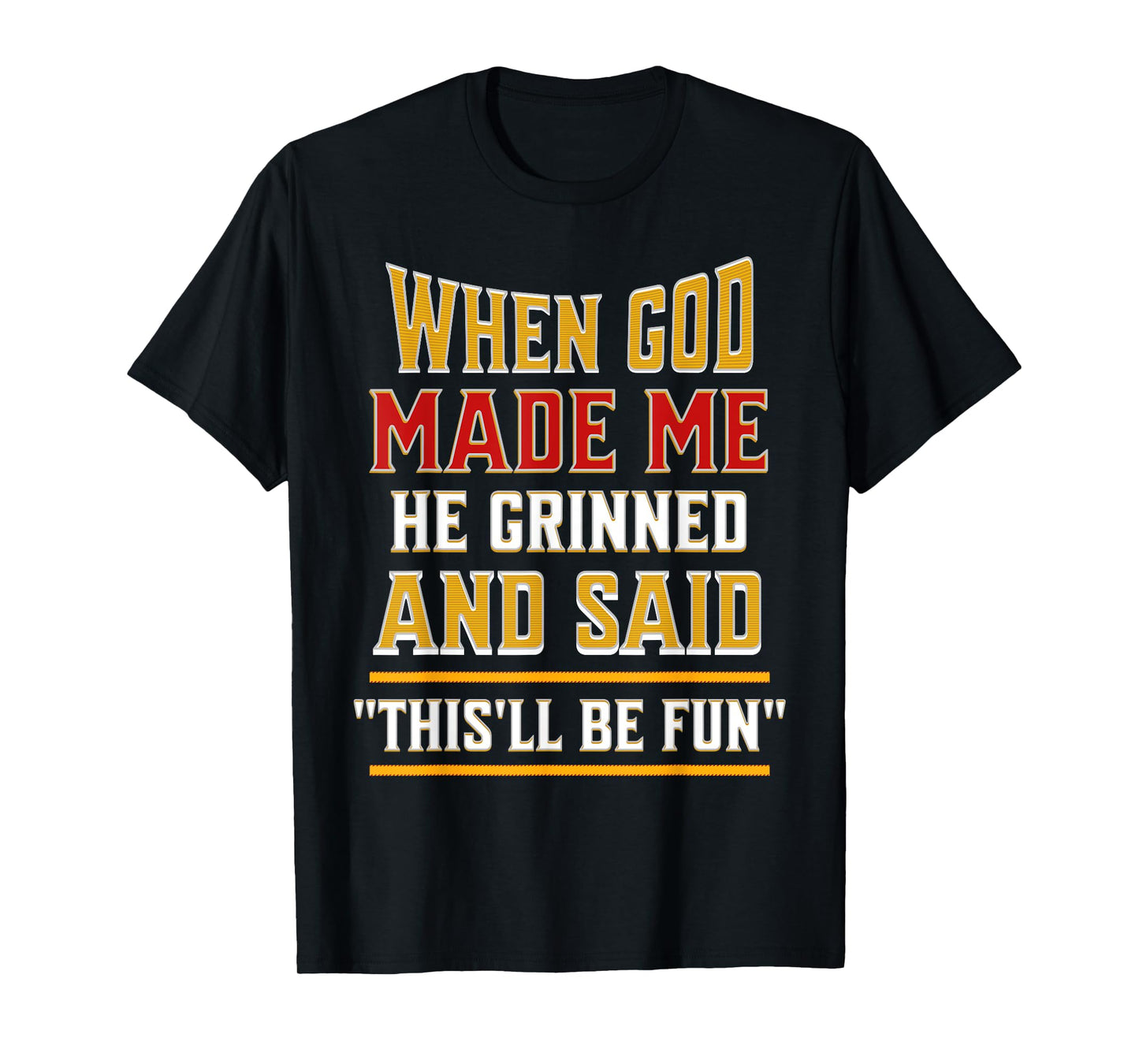 When God Made Me He Grinned and Said Funny Sarcastic Saying T-Shirt