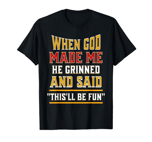 When God Made Me He Grinned and Said Funny Sarcastic Saying T-Shirt