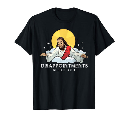Disappointments All Of You Jesus God Sarcastic Humor T-Shirt