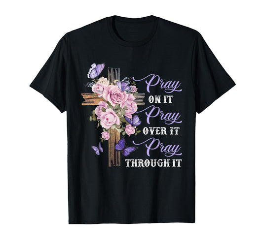 Pray On It Pray Over It Pray Through It Christian T-Shirt